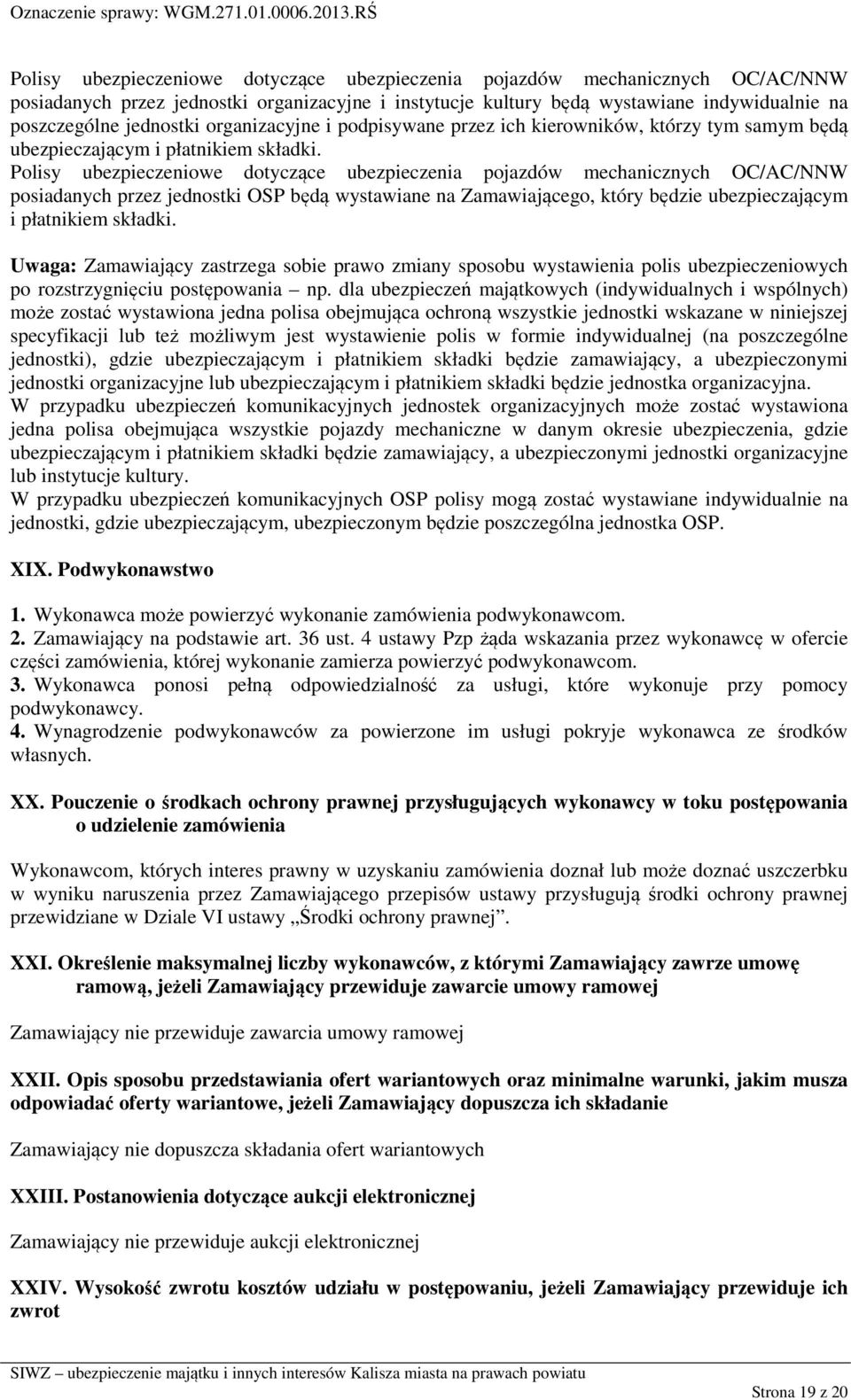 Polisy ubezpieczeniowe dotyczące ubezpieczenia pojazdów mechanicznych OC/AC/NNW posiadanych przez jednostki OSP będą wystawiane na Zamawiającego, który będzie ubezpieczającym i płatnikiem składki.