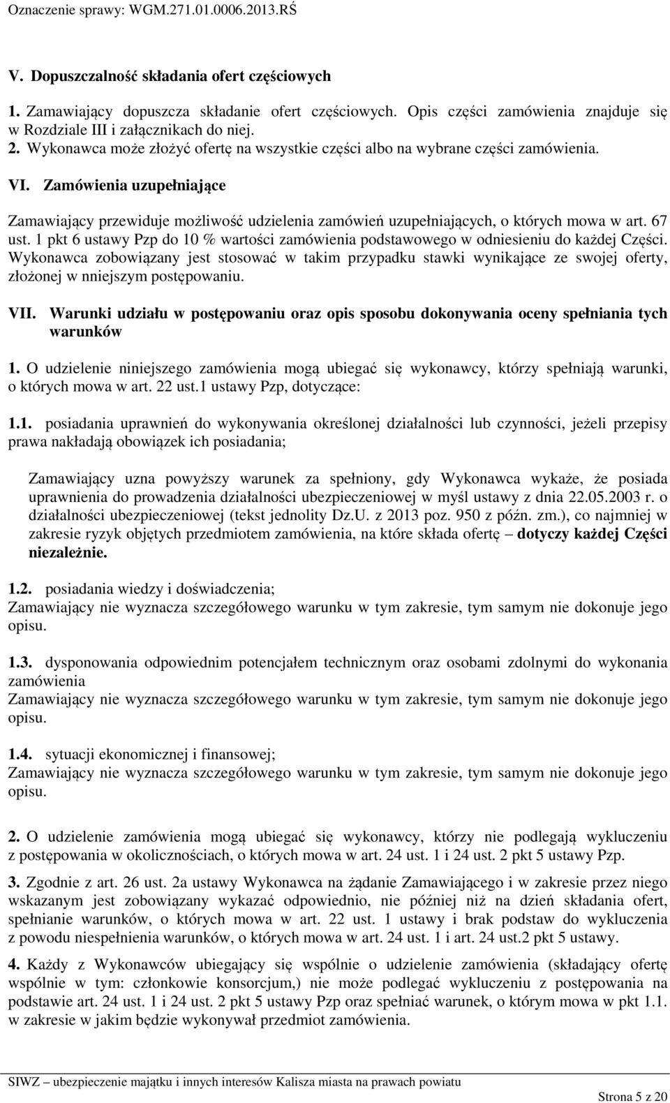 Zamówienia uzupełniające Zamawiający przewiduje możliwość udzielenia zamówień uzupełniających, o których mowa w art. 67 ust.