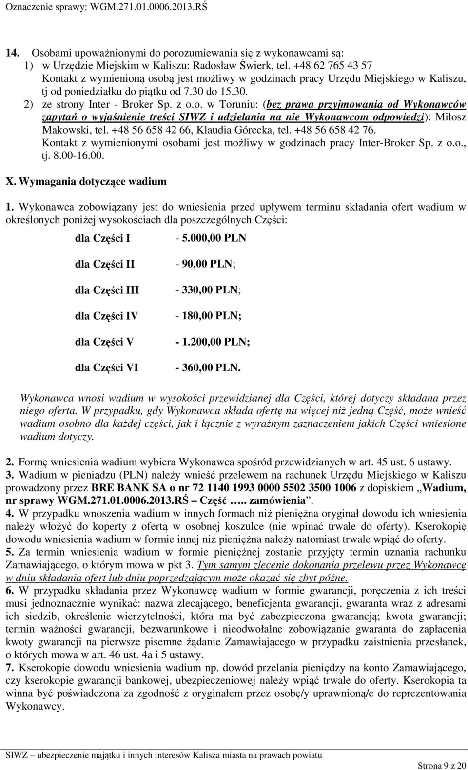 +48 56 658 42 66, Klaudia Górecka, tel. +48 56 658 42 76. Kontakt z wymienionymi osobami jest możliwy w godzinach pracy Inter-Broker Sp. z o.o., tj. 8.00-16.00. X. Wymagania dotyczące wadium 1.