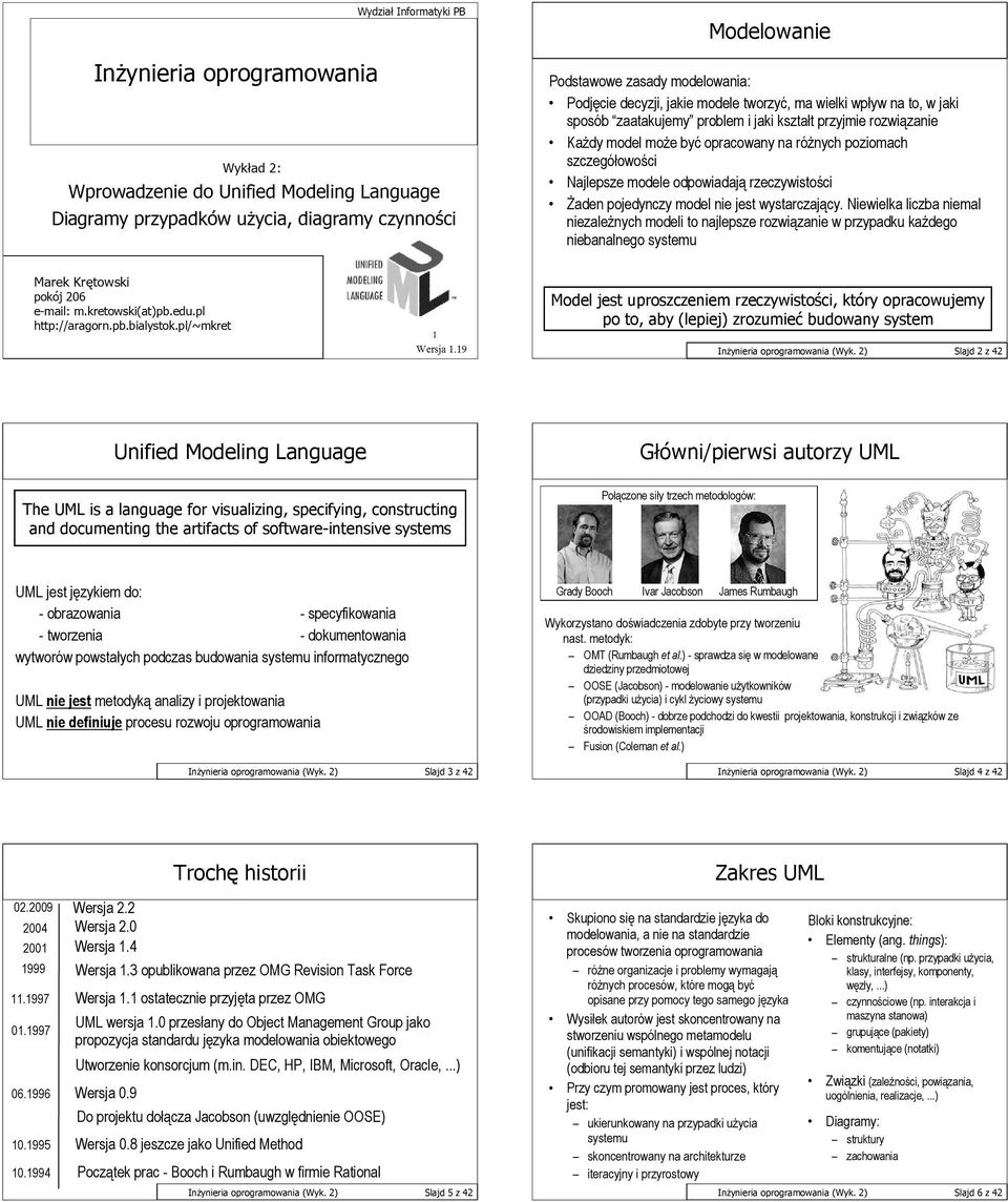 Niewielka liczba niemal niezależnych modeli to najlepsze rozwiązanie w przypadku każdego niebanalnego systemu Model jest uproszczeniem rzeczywistości, który opracowujemy po to, aby (lepiej) zrozumieć