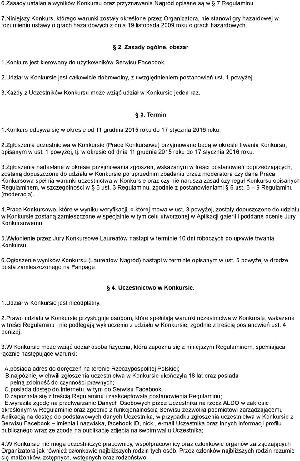 Niniejszy Konkurs, którego warunki zostały określone przez Organizatora, nie stanowi gry hazardowej w rozumieniu ustawy o grach hazardowych z dnia 19 listopada 2009 roku o grach hazardowych. 2. Zasady ogólne, obszar 1.