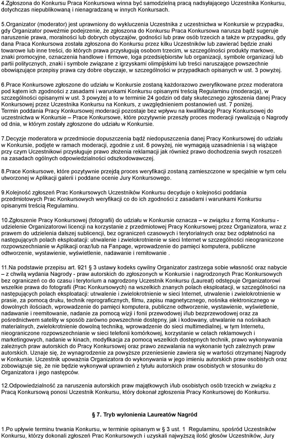 sugeruje naruszenie prawa, moralności lub dobrych obyczajów, godności lub praw osób trzecich a także w przypadku, gdy dana Praca Konkursowa została zgłoszona do Konkursu przez kilku Uczestników lub