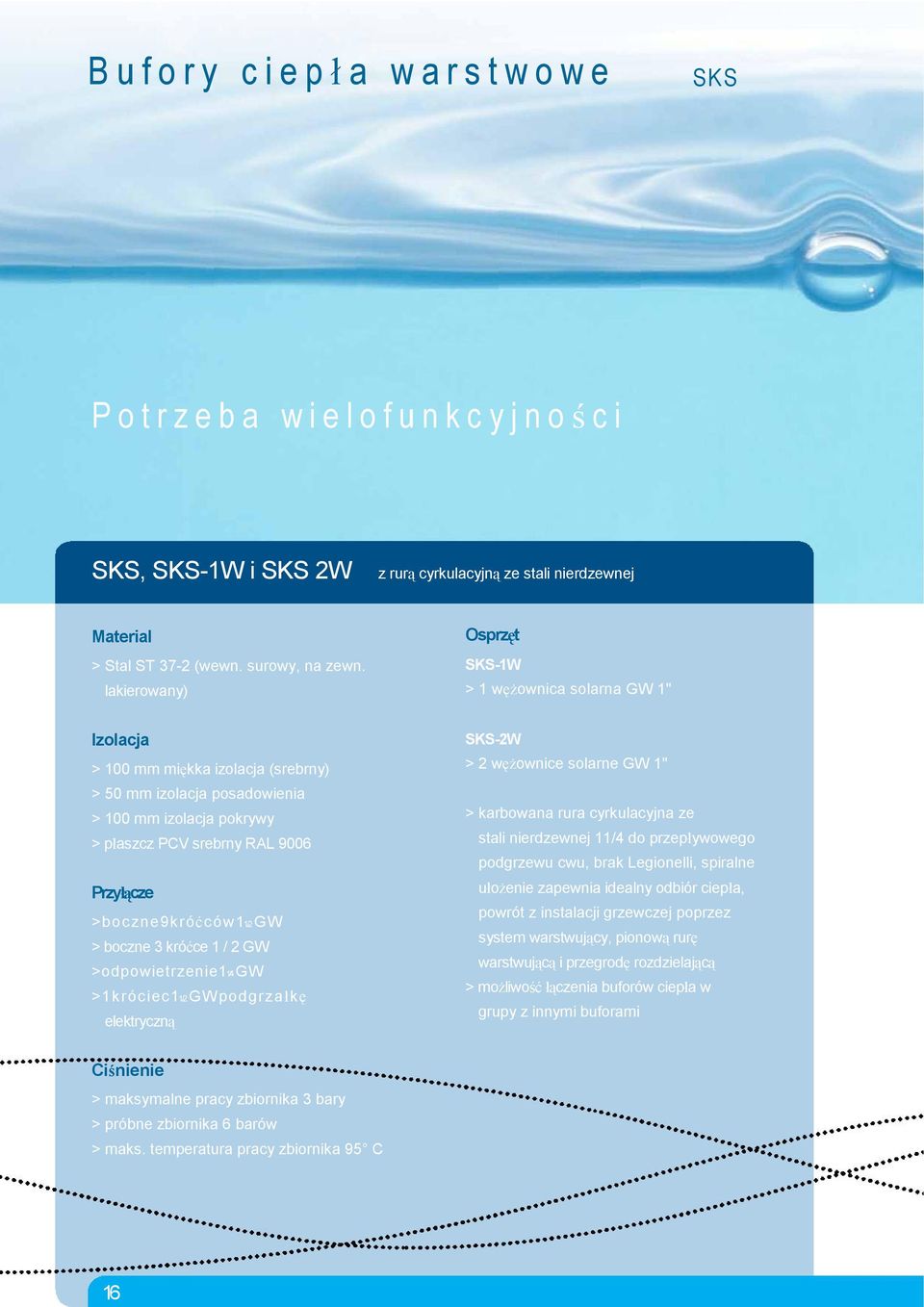 lakierowany SKS-1W > 1 węŝownica solarna GW 1" Izolacja > 100 mm miękka izolacja (srebrny > 50 mm izolacja posadowienia > 100 mm izolacja pokrywy > płaszcz PCV srebrny RAL 9006 Przyłącze > b o c z n