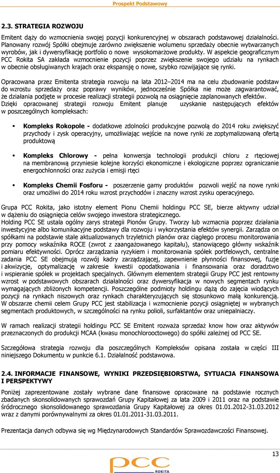 W aspekcie geograficznym PCC Rokita SA zakłada wzmocnienie pozycji poprzez zwiększenie swojego udziału na rynkach w obecnie obsługiwanych krajach oraz ekspansję o nowe, szybko rozwijające się rynki.