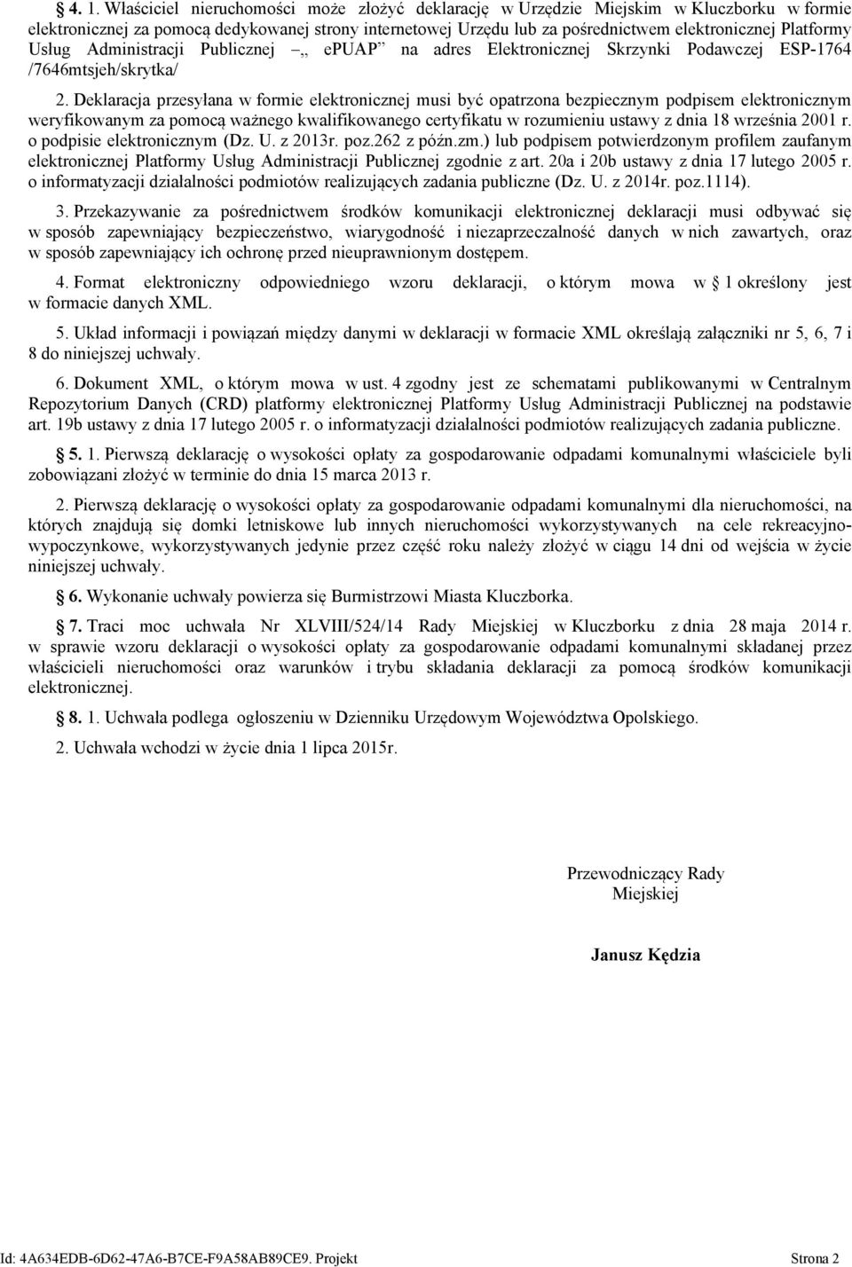 Deklaracja przesyłana w formie elektronicznej musi być opatrzona bezpiecznym podpisem elektronicznym weryfikowanym za pomocą ważnego kwalifikowanego certyfikatu w rozumieniu ustawy z dnia 18 września