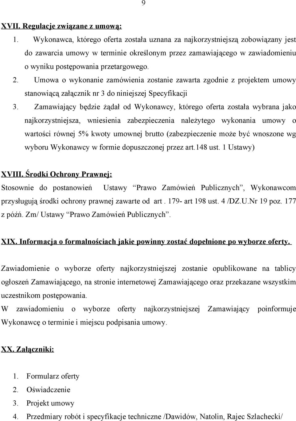 Umowa o wykonanie zamówienia zostanie zawarta zgodnie z projektem umowy stanowiącą załącznik nr 3 do niniejszej Specyfikacji 3.