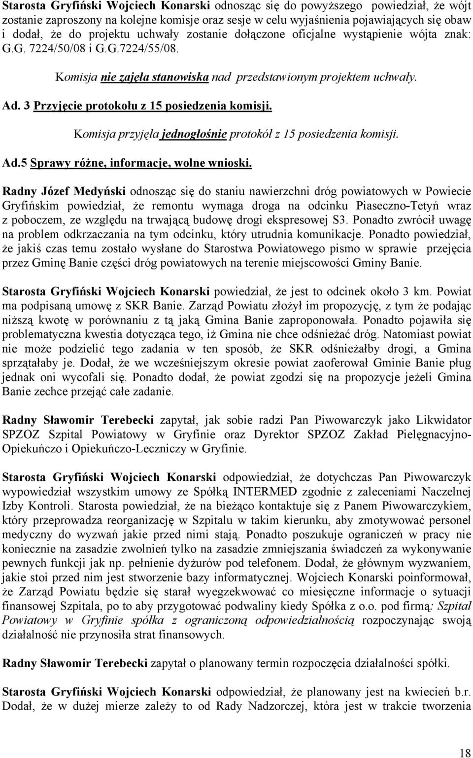 3 Przyjęcie protokołu z 15 posiedzenia komisji. Komisja przyjęła jednogłośnie protokół z 15 posiedzenia komisji. Ad.5 Sprawy różne, informacje, wolne wnioski.