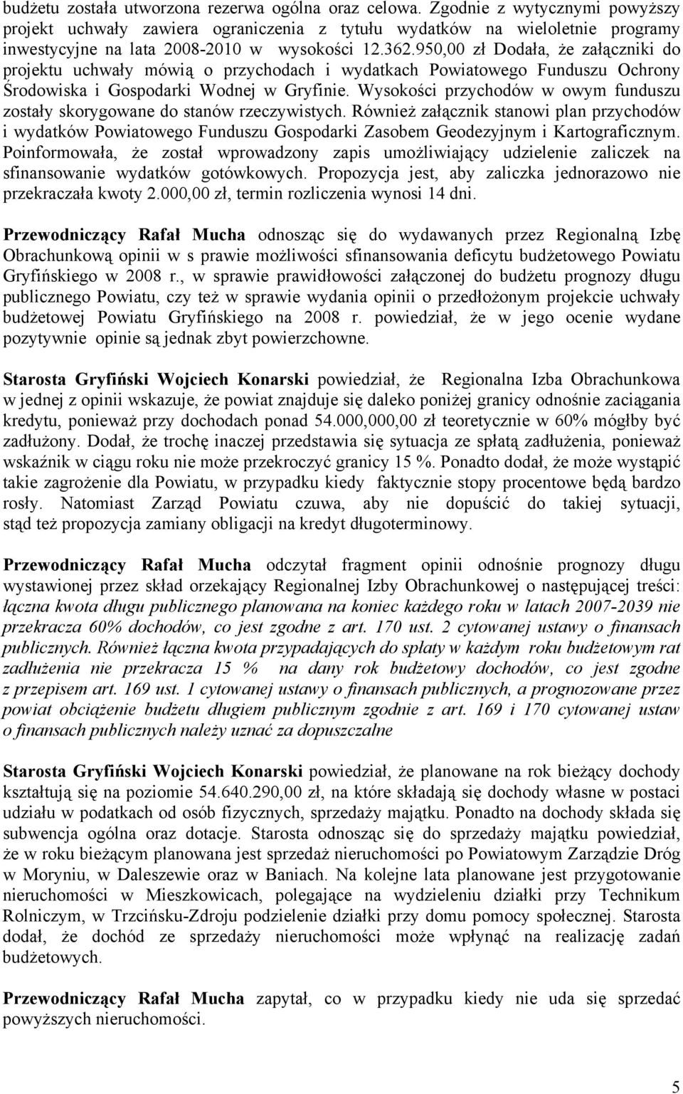 950,00 zł Dodała, że załączniki do projektu uchwały mówią o przychodach i wydatkach Powiatowego Funduszu Ochrony Środowiska i Gospodarki Wodnej w Gryfinie.