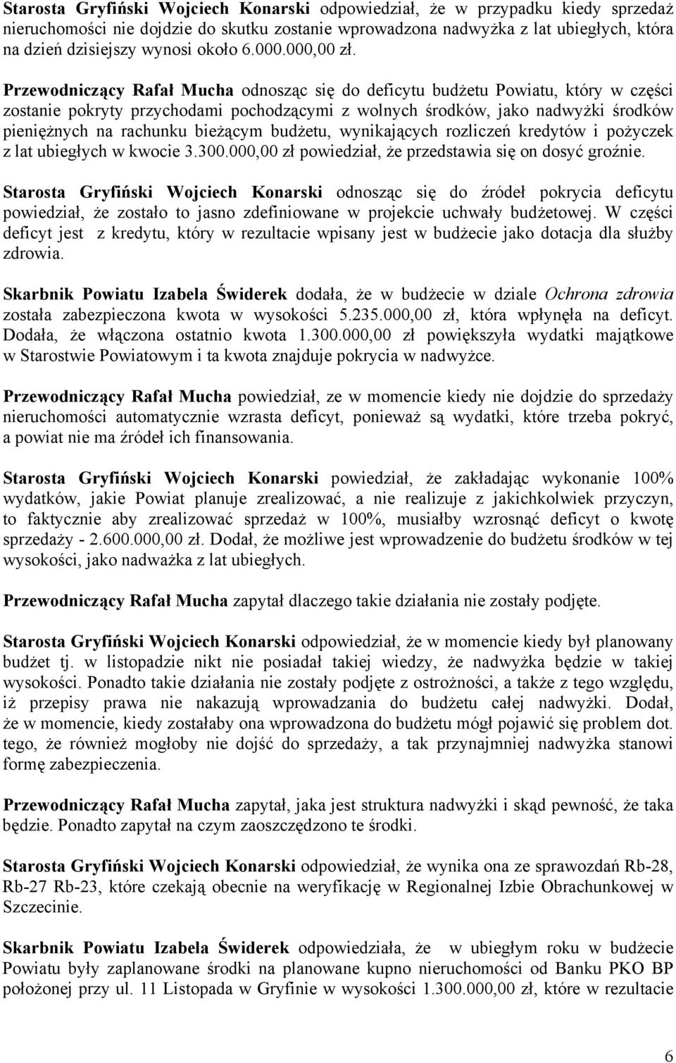 Przewodniczący Rafał Mucha odnosząc się do deficytu budżetu Powiatu, który w części zostanie pokryty przychodami pochodzącymi z wolnych środków, jako nadwyżki środków pieniężnych na rachunku bieżącym