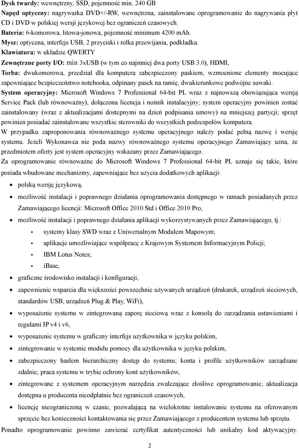 Bateria: 6-komorowa, litowa-jonowa, pojemność minimum 4200 mah. Mysz: optyczna, interfejs USB, 2 przyciski i rolka przewijania, podkładka.