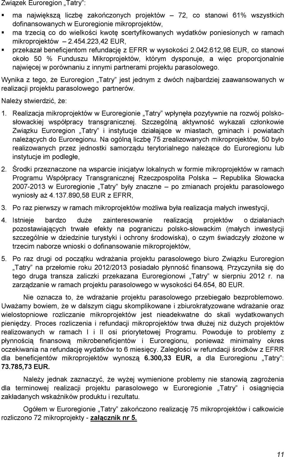 612,98 EUR, co stanowi około 50 % Funduszu Mikroprojektów, którym dysponuje, a więc proporcjonalnie najwięcej w porównaniu z innymi partnerami projektu parasolowego.