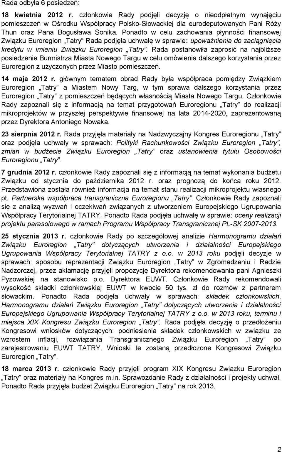 Ponadto w celu zachowania płynności finansowej Związku Euroregion Tatry Rada podjęła uchwałę w sprawie: upoważnienia do zaciągnięcia kredytu w imieniu Związku Euroregion Tatry.