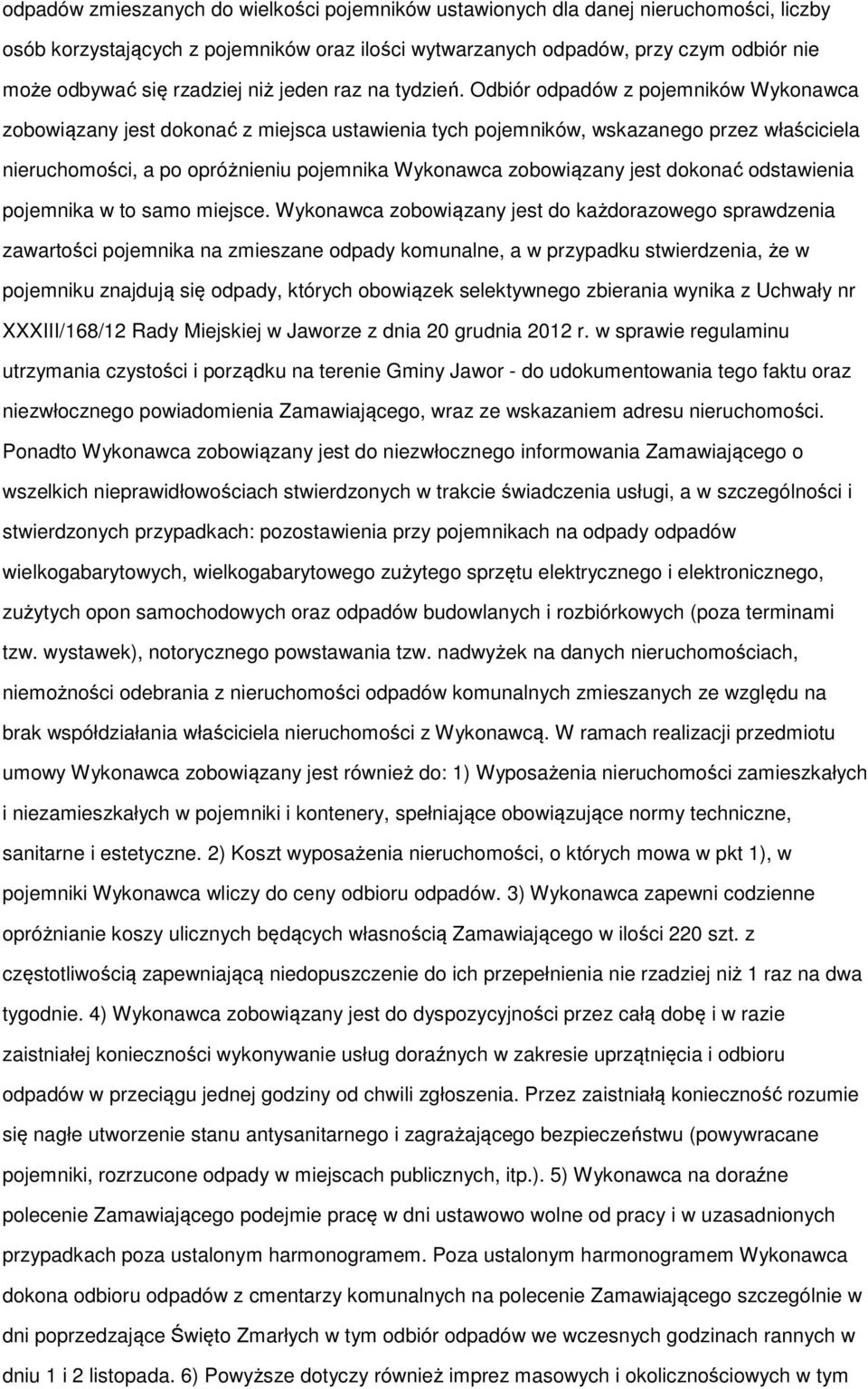 Odbiór odpadów z pojemników Wykonawca zobowiązany jest dokonać z miejsca ustawienia tych pojemników, wskazanego przez właściciela nieruchomości, a po opróżnieniu pojemnika Wykonawca zobowiązany jest