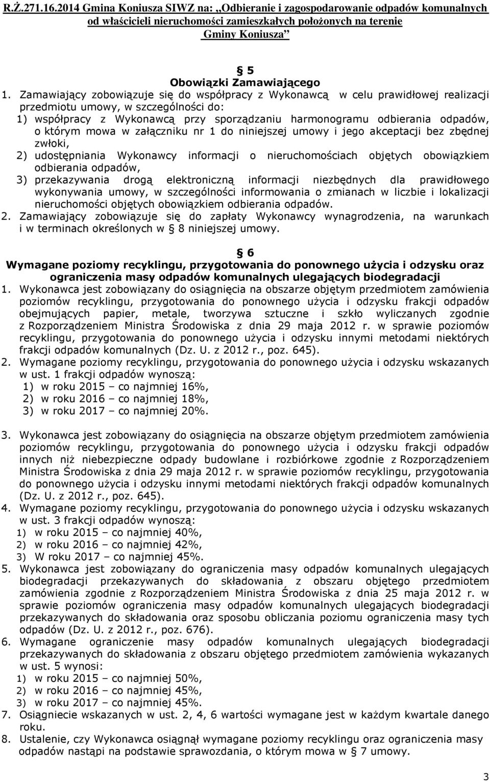 o którym mowa w załączniku nr 1 do niniejszej umowy i jego akceptacji bez zbędnej zwłoki, 2) udostępniania Wykonawcy informacji o nieruchomościach objętych obowiązkiem odbierania odpadów, 3)