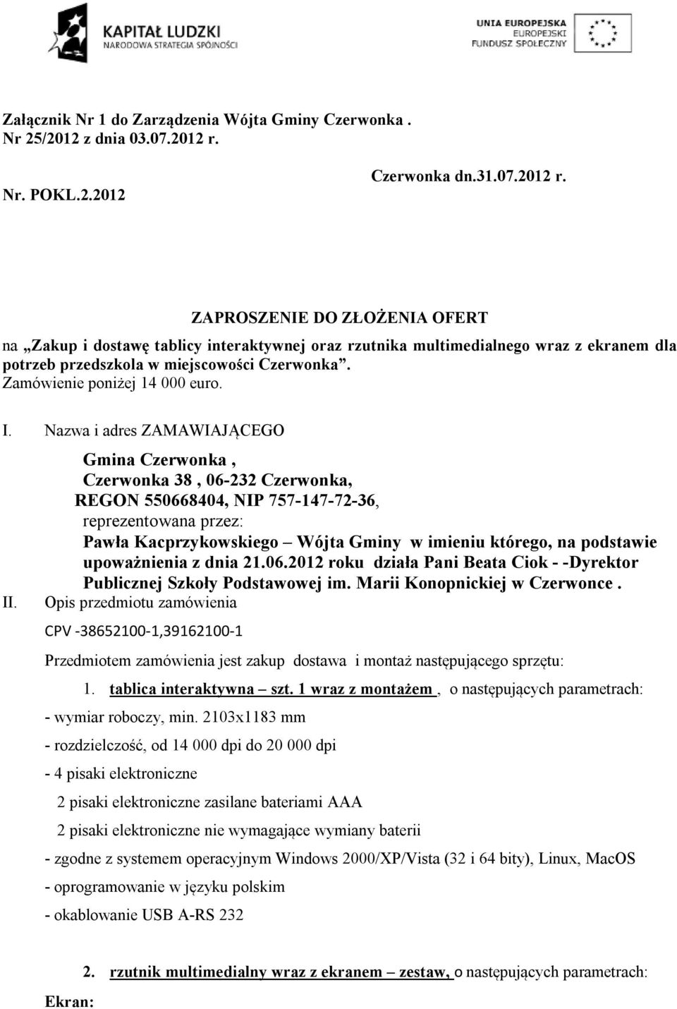 ZAPROSZENIE DO ZŁOŻENIA OFERT na Zakup i dostawę tablicy interaktywnej oraz rzutnika multimedialnego wraz z ekranem dla potrzeb przedszkola w miejscowości Czerwonka. Zamówienie poniżej 14 000 euro. I.