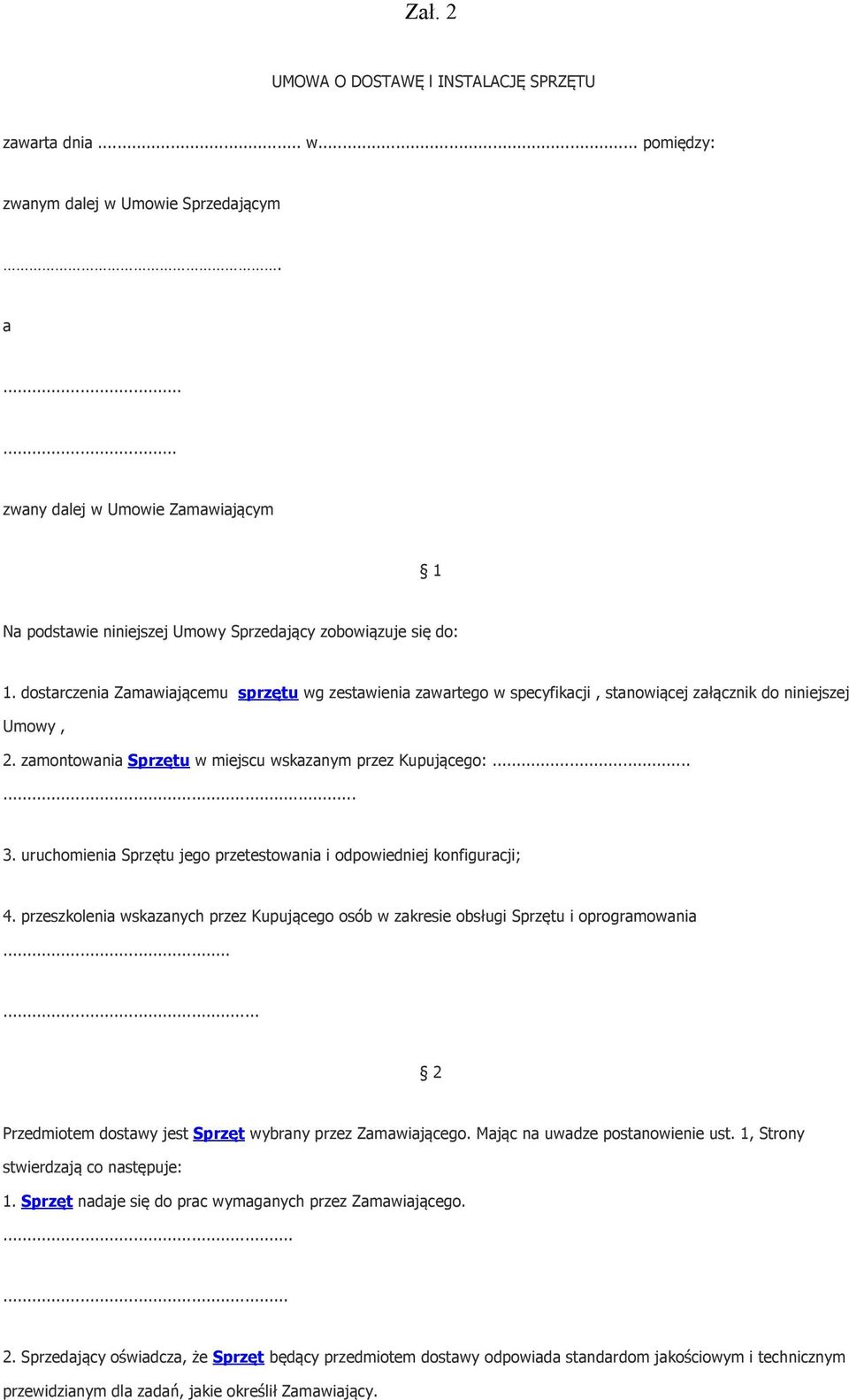 dostarczenia Zamawiającemu sprzętu wg zestawienia zawartego w specyfikacji, stanowiącej załącznik do niniejszej Umowy, 2. zamontowania Sprzętu w miejscu wskazanym przez Kupującego:...... 3.