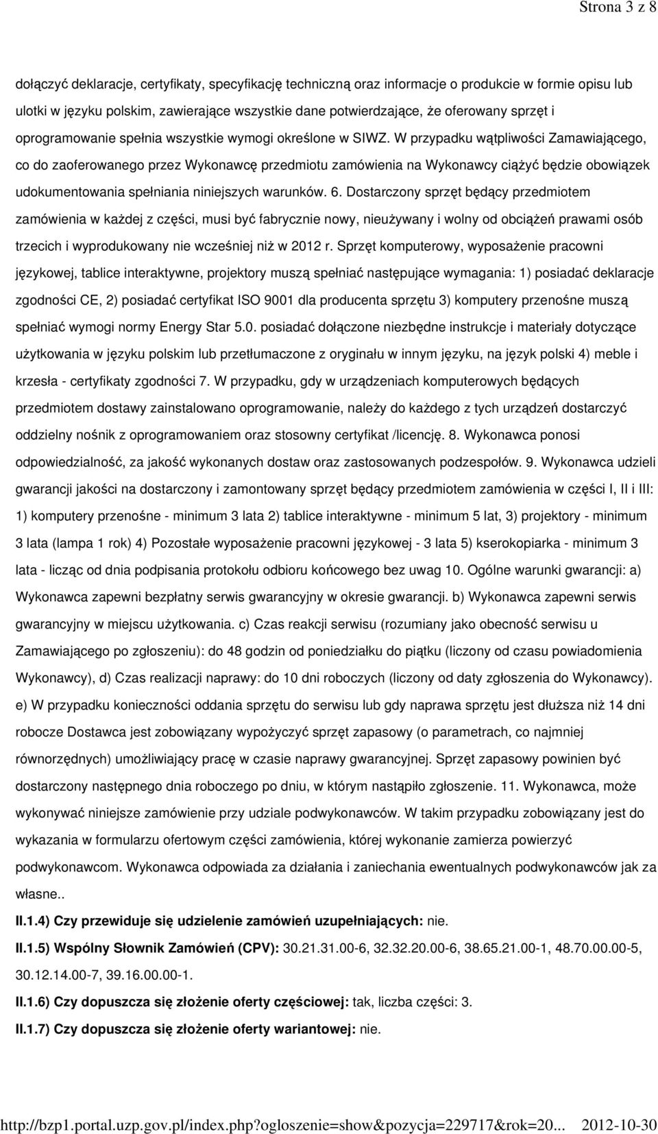 W przypadku wątpliwości Zamawiającego, co do zaoferowanego przez Wykonawcę przedmiotu zamówienia na Wykonawcy ciążyć będzie obowiązek udokumentowania spełniania niniejszych warunków. 6.