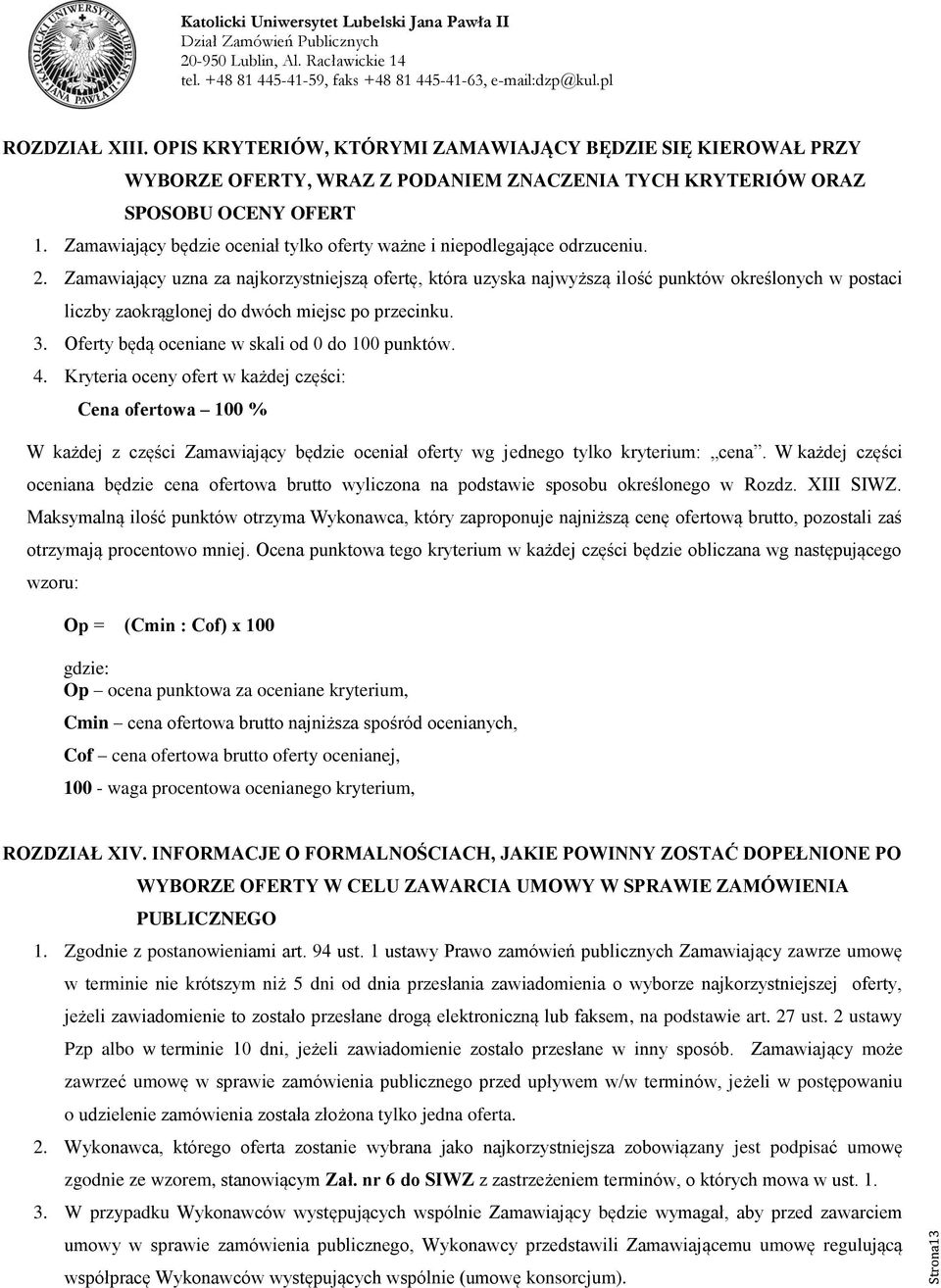 Zamawiający uzna za najkorzystniejszą ofertę, która uzyska najwyższą ilość punktów określonych w postaci liczby zaokrąglonej do dwóch miejsc po przecinku. 3.