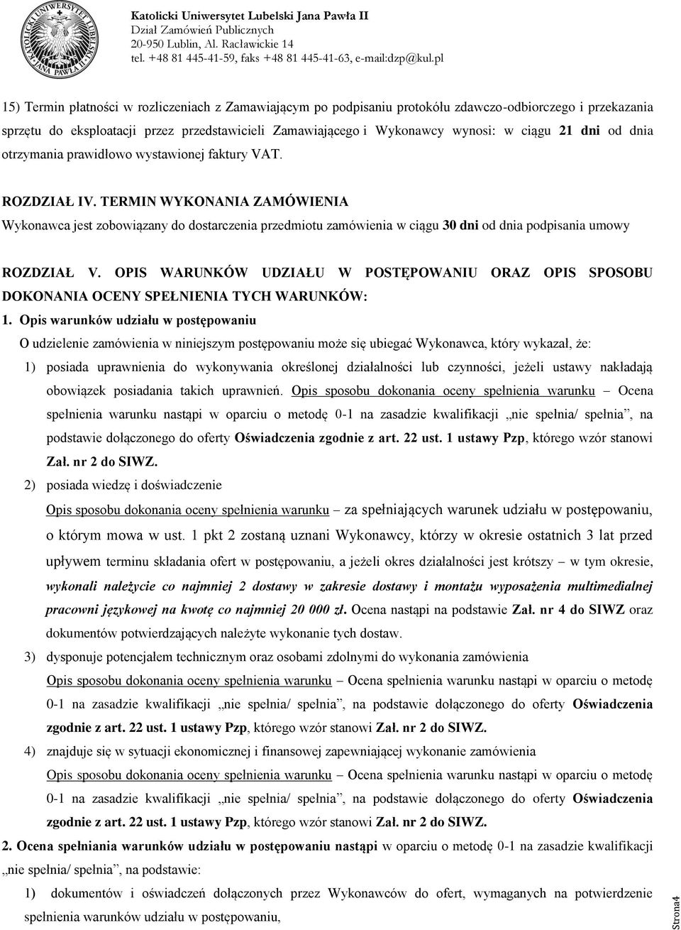 TERMIN WYKONANIA ZAMÓWIENIA Wykonawca jest zobowiązany do dostarczenia przedmiotu zamówienia w ciągu 30 dni od dnia podpisania umowy ROZDZIAŁ V.