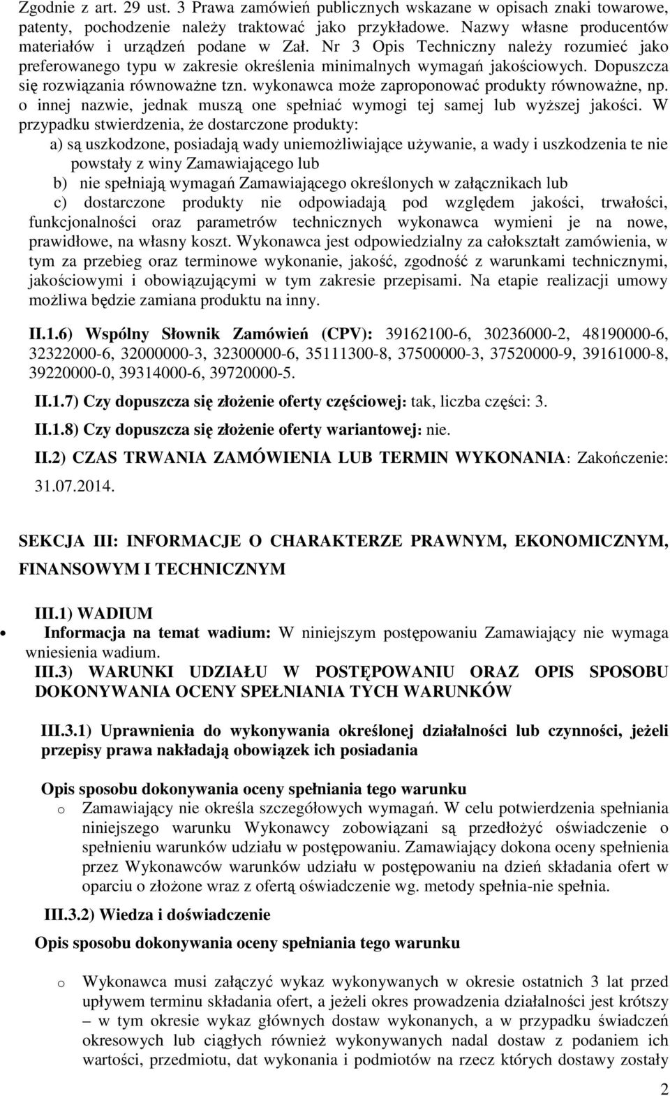 Dopuszcza się rozwiązania równoważne tzn. wykonawca może zaproponować produkty równoważne, np. o innej nazwie, jednak muszą one spełniać wymogi tej samej lub wyższej jakości.