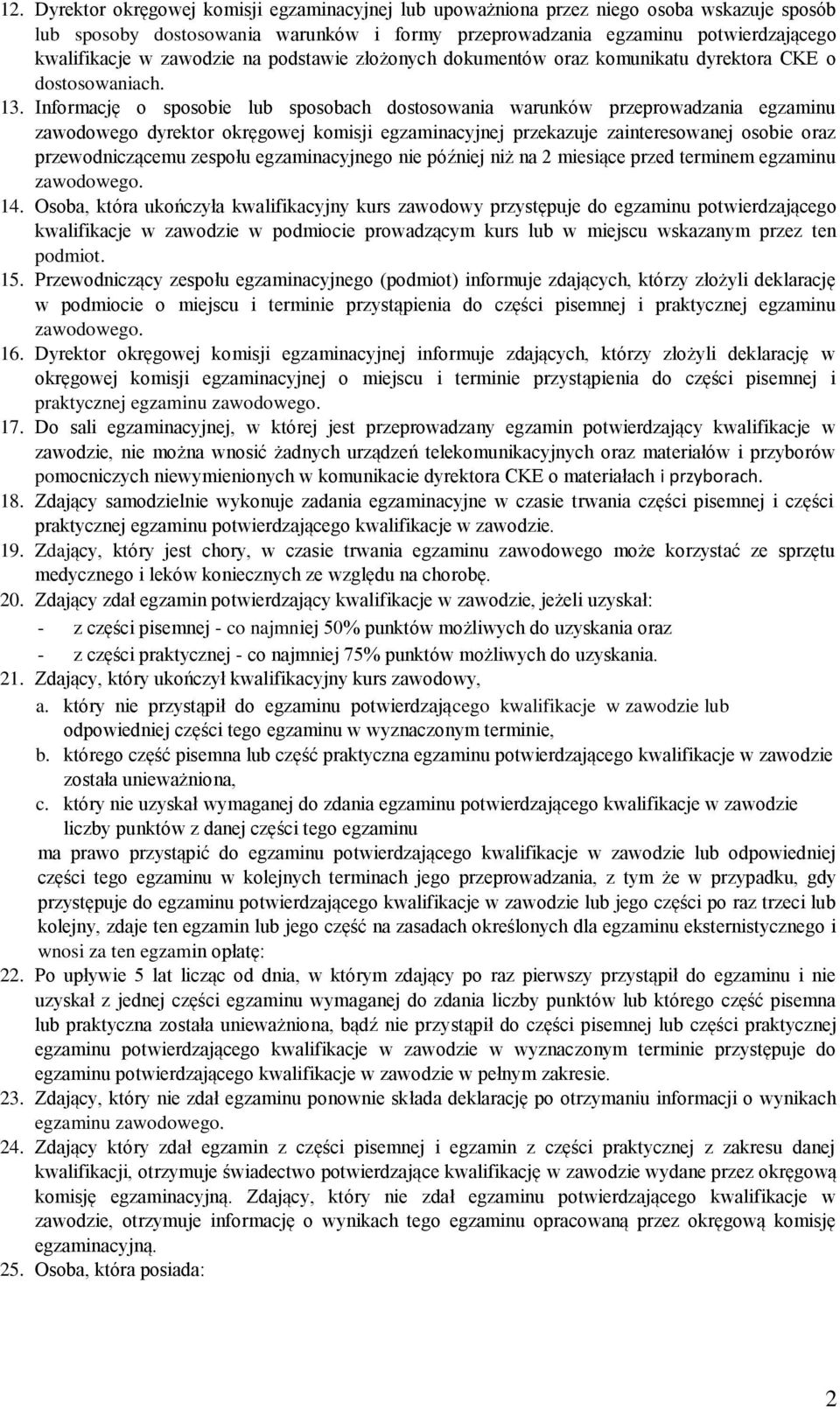 Informację o sposobie lub sposobach dostosowania warunków przeprowadzania egzaminu zawodowego dyrektor okręgowej komisji egzaminacyjnej przekazuje zainteresowanej osobie oraz przewodniczącemu zespołu