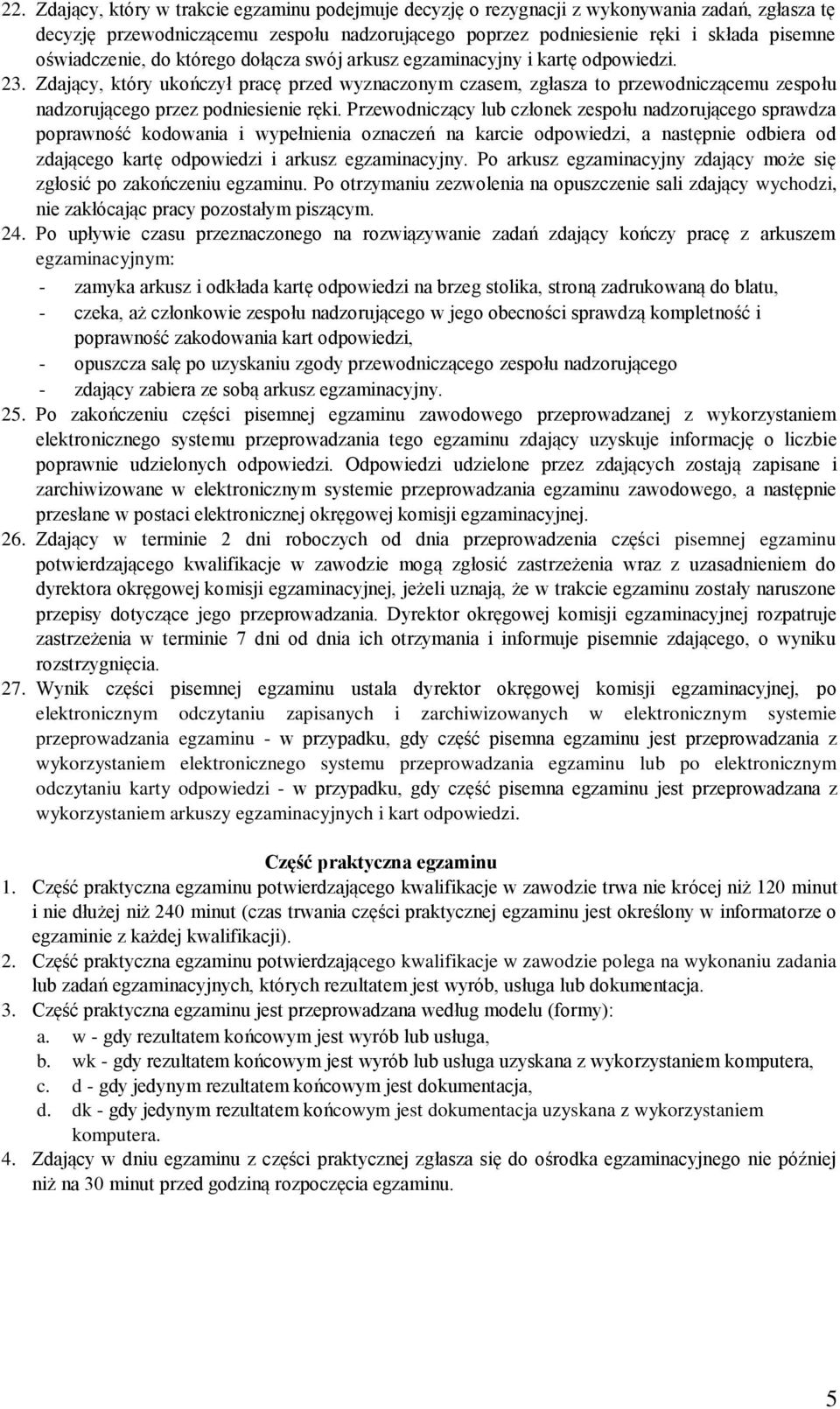 Zdający, który ukończył pracę przed wyznaczonym czasem, zgłasza to przewodniczącemu zespołu nadzorującego przez podniesienie ręki.