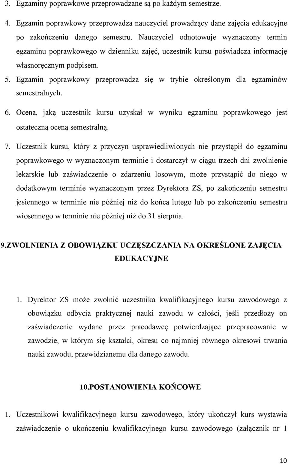 Egzamin poprawkowy przeprowadza się w trybie określonym dla egzaminów semestralnych. 6. Ocena, jaką uczestnik kursu uzyskał w wyniku egzaminu poprawkowego jest ostateczną oceną semestralną. 7.