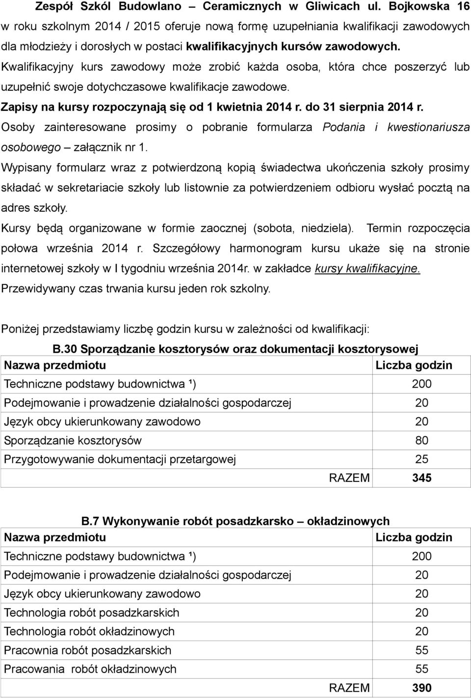 Kwalifikacyjny kurs zawodowy może zrobić każda osoba, która chce poszerzyć lub uzupełnić swoje dotychczasowe kwalifikacje zawodowe. Zapisy na kursy rozpoczynają się od 1 kwietnia 2014 r.