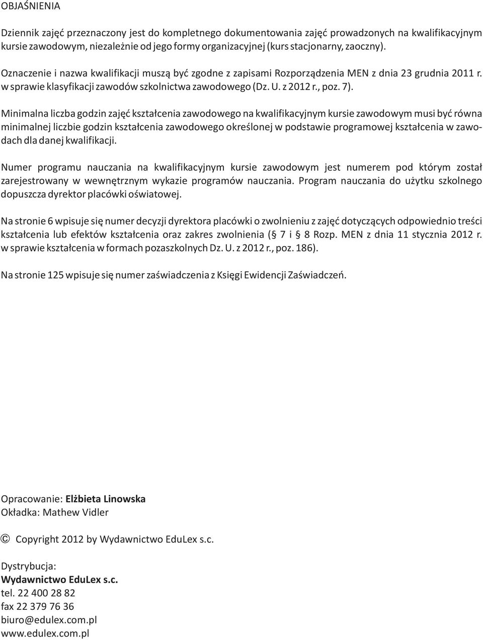 Minimalna liczba godzin zajêæ kszta³cenia zawodowego na kwalifikacyjnym kursie zawodowym musi byæ równa minimalnej liczbie godzin kszta³cenia zawodowego okreœlonej w podstawie programowej kszta³cenia