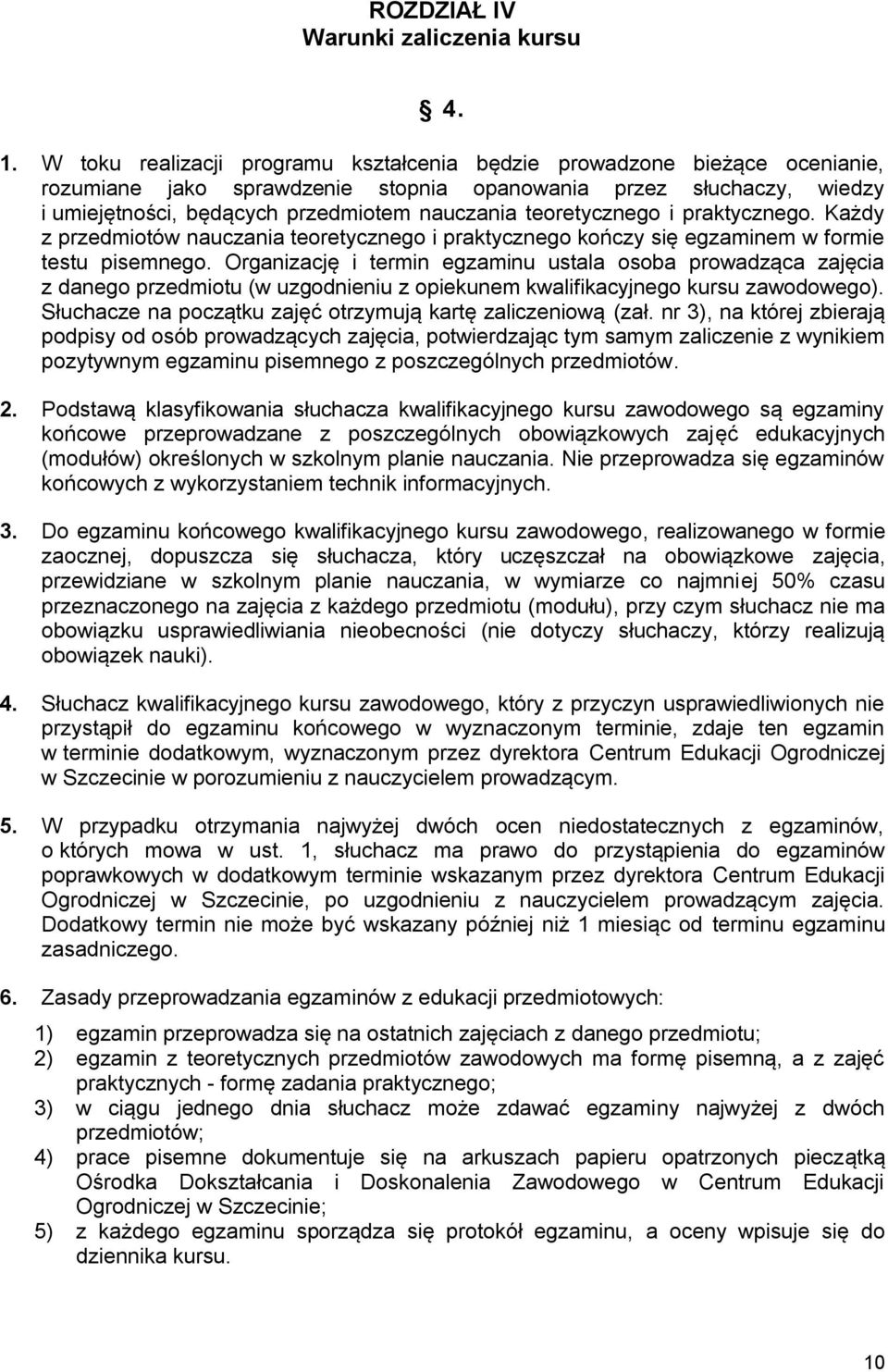 teoretycznego i praktycznego. Każdy z przedmiotów nauczania teoretycznego i praktycznego kończy się egzaminem w formie testu pisemnego.