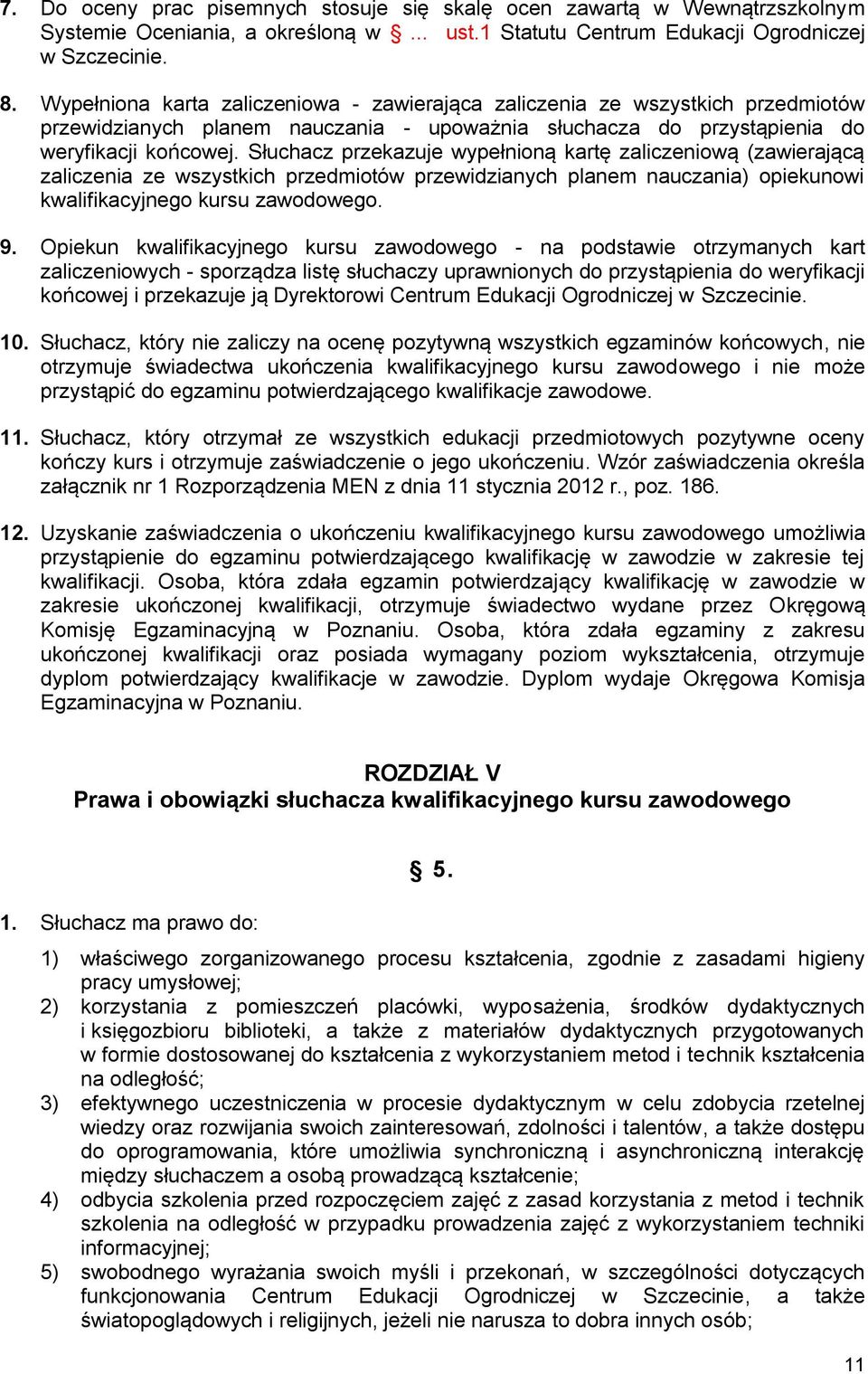 Słuchacz przekazuje wypełnioną kartę zaliczeniową (zawierającą zaliczenia ze wszystkich przedmiotów przewidzianych planem nauczania) opiekunowi kwalifikacyjnego kursu zawodowego. 9.