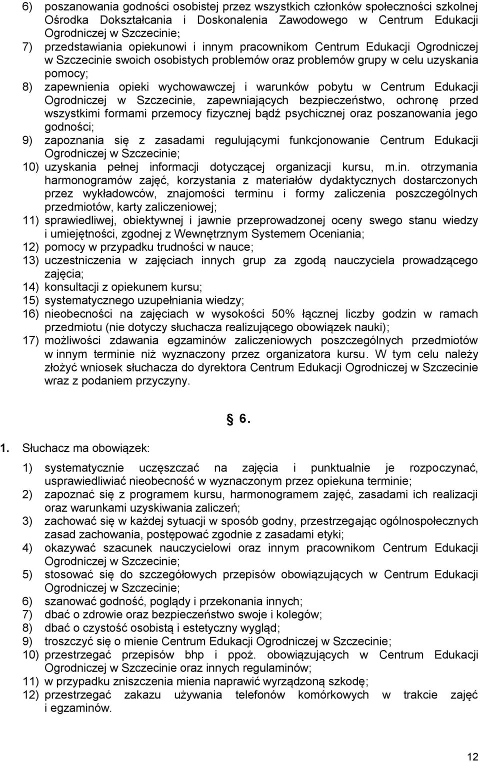 w Centrum Edukacji Ogrodniczej w Szczecinie, zapewniających bezpieczeństwo, ochronę przed wszystkimi formami przemocy fizycznej bądź psychicznej oraz poszanowania jego godności; 9) zapoznania się z