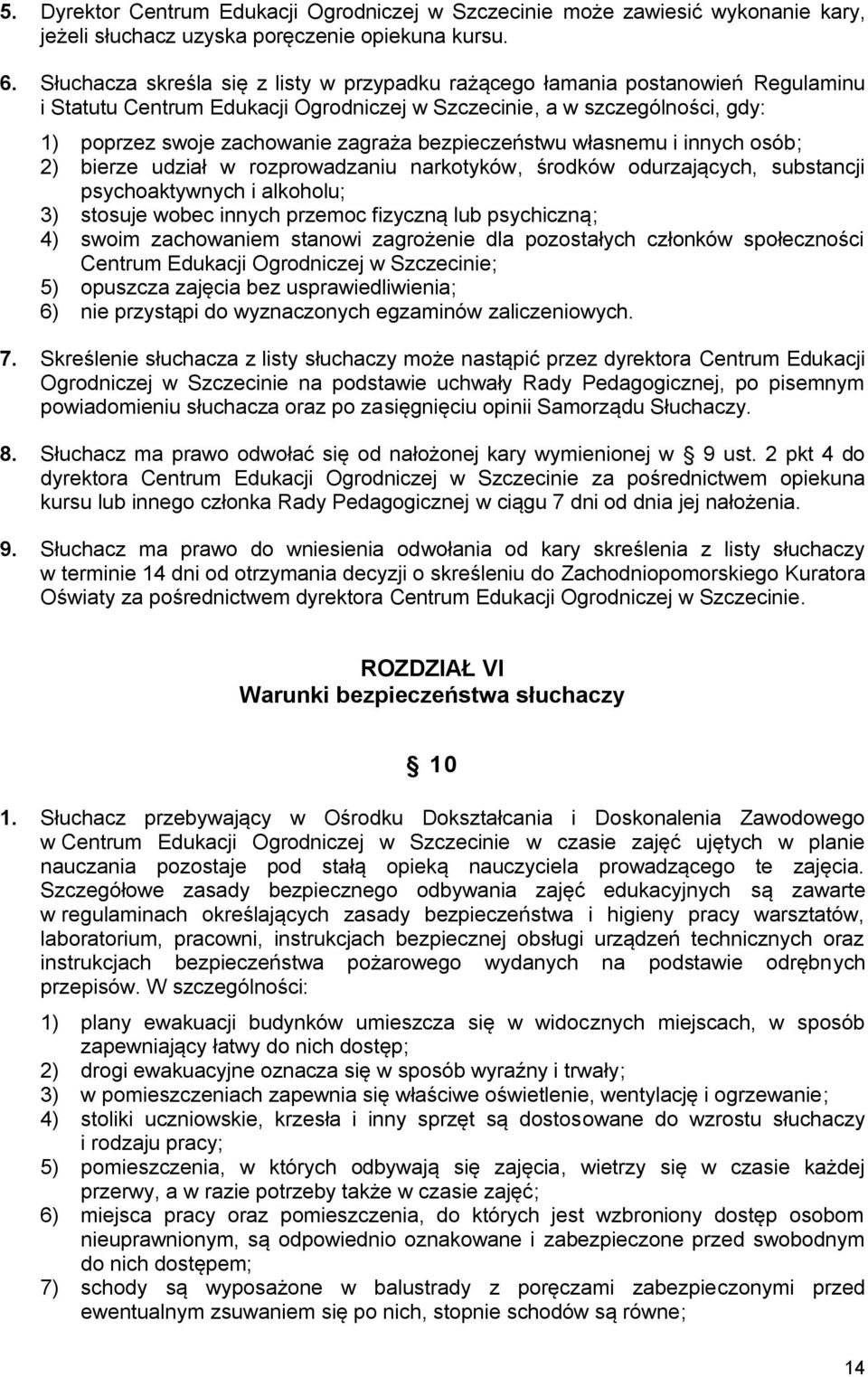 bezpieczeństwu własnemu i innych osób; 2) bierze udział w rozprowadzaniu narkotyków, środków odurzających, substancji psychoaktywnych i alkoholu; 3) stosuje wobec innych przemoc fizyczną lub