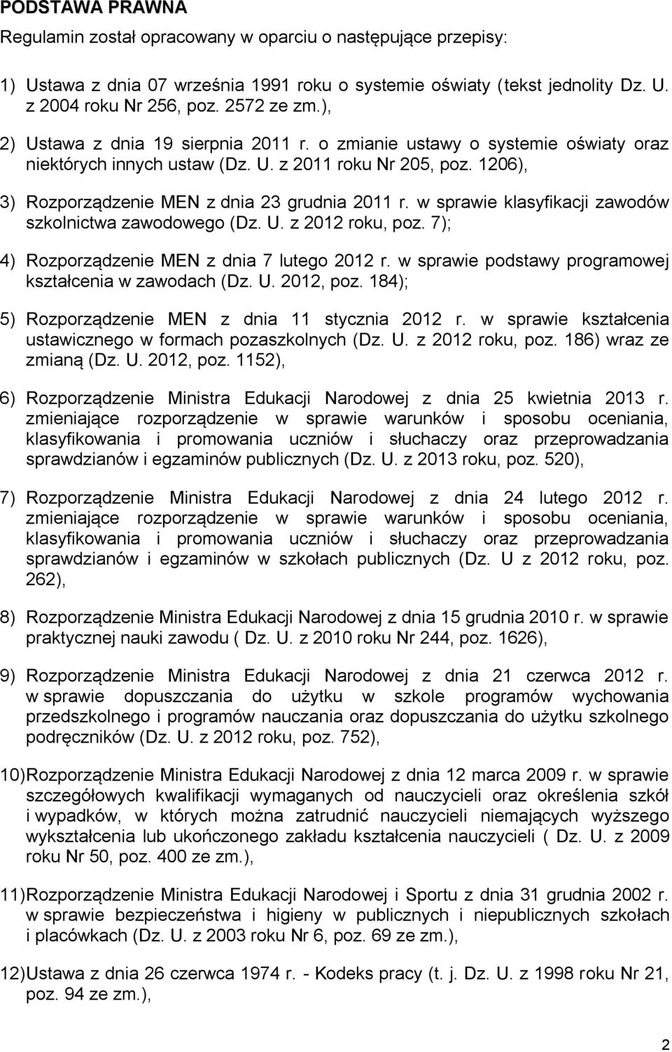 w sprawie klasyfikacji zawodów szkolnictwa zawodowego (Dz. U. z 2012 roku, poz. 7); 4) Rozporządzenie MEN z dnia 7 lutego 2012 r. w sprawie podstawy programowej kształcenia w zawodach (Dz. U. 2012, poz.