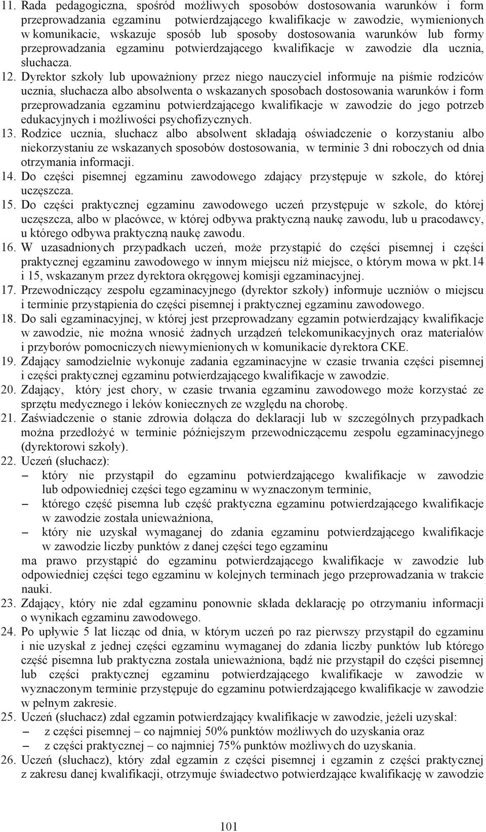 Dyrektor szko y lub upowa niony przez niego nauczyciel informuje na pi mie rodziców ucznia, s uchacza albo absolwenta o wskazanych sposobach dostosowania warunków i form przeprowadzania egzaminu