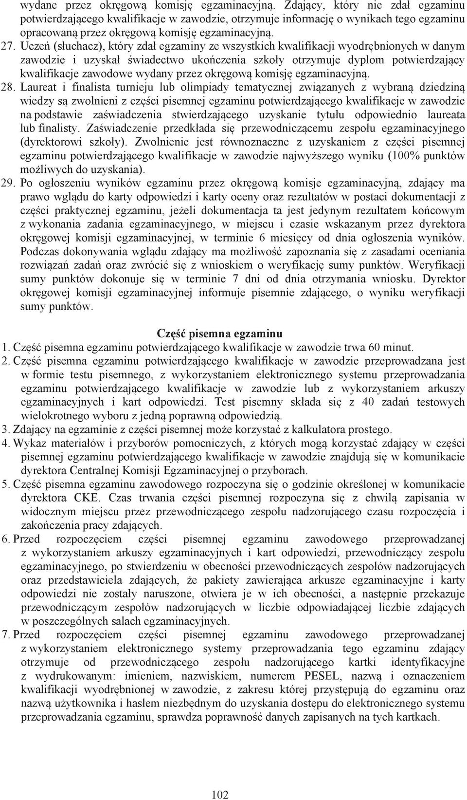 Ucze (s uchacz), który zda egzaminy ze wszystkich kwalifikacji wyodr bnionych w danym zawodzie i uzyska wiadectwo uko czenia szko y otrzymuje dyplom potwierdzaj cy kwalifikacje zawodowe wydany przez