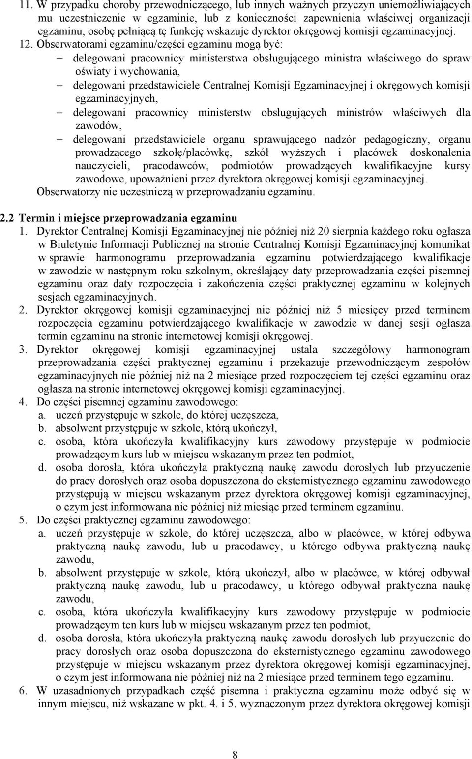 Obserwatorami egzaminu/cz ci egzaminu mog by : delegowani pracownicy ministerstwa obs uguj cego ministra w a ciwego do spraw o wiaty i wychowania, delegowani przedstawiciele Centralnej Komisji