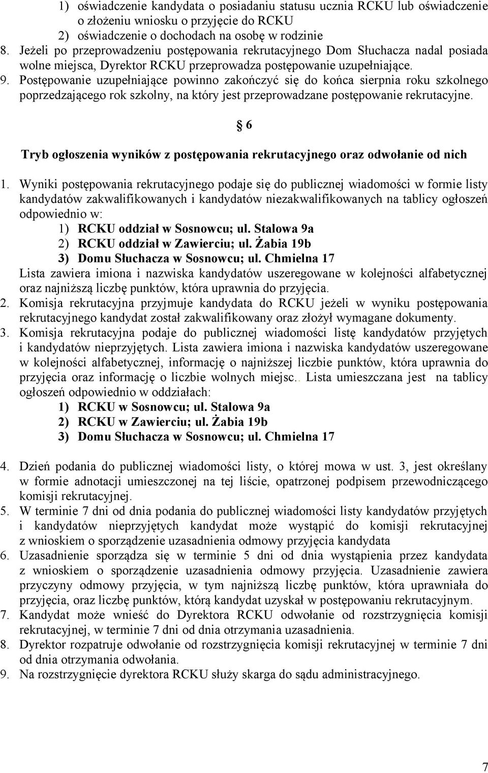 Postępowanie uzupełniające powinno zakończyć się do końca sierpnia roku szkolnego poprzedzającego rok szkolny, na który jest przeprowadzane postępowanie rekrutacyjne.