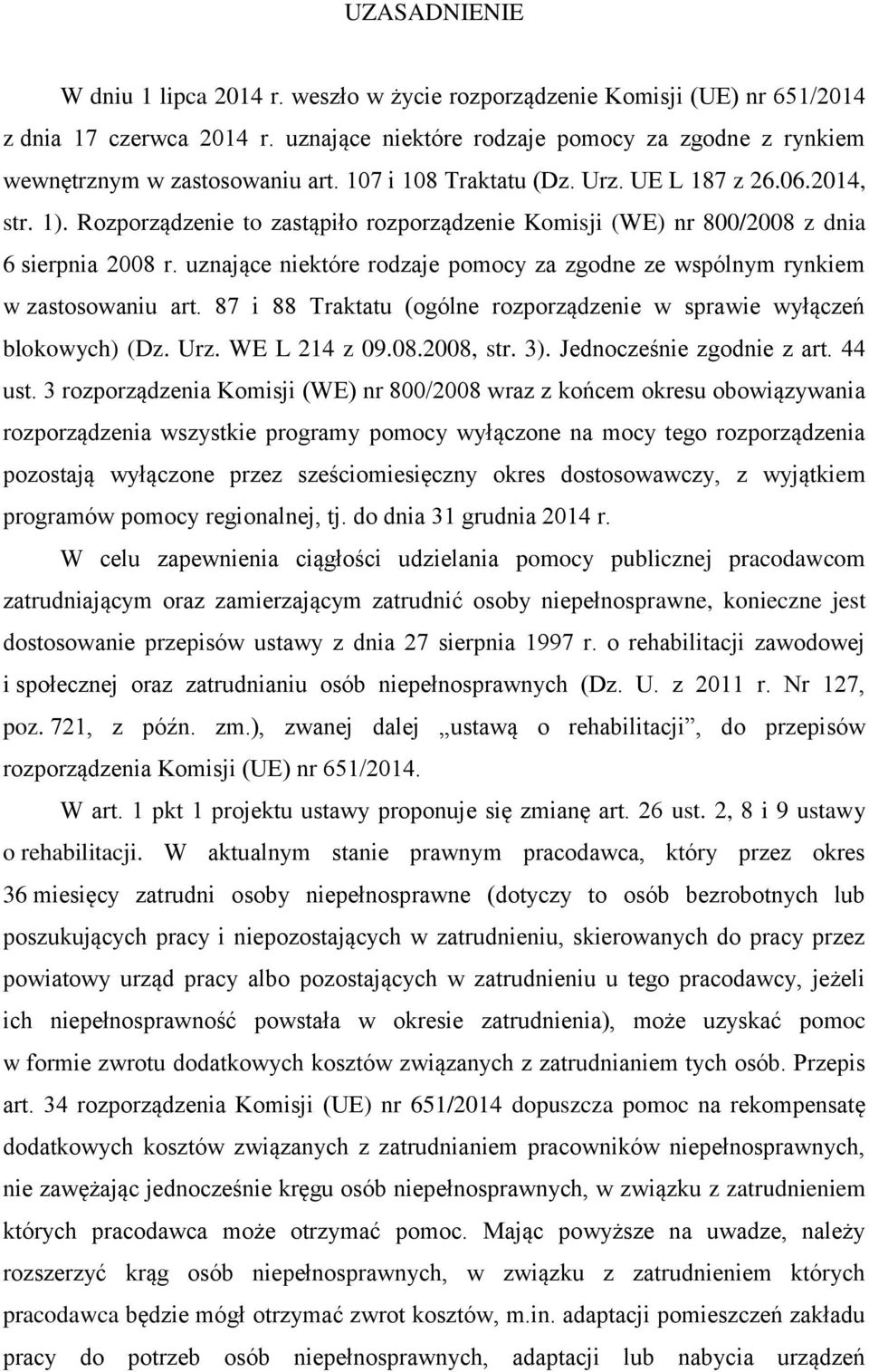 Rozporządzenie to zastąpiło rozporządzenie Komisji (WE) nr 800/2008 z dnia 6 sierpnia 2008 r. uznające niektóre rodzaje pomocy za zgodne ze wspólnym rynkiem w zastosowaniu art.