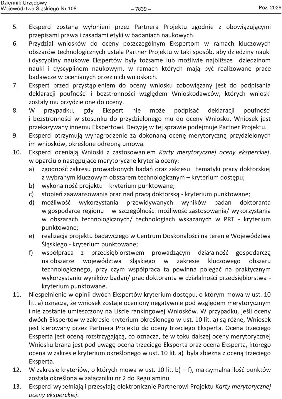 tożsame lub możliwie najbliższe dziedzinom nauki i dyscyplinom naukowym, w ramach których mają być realizowane prace badawcze w ocenianych przez nich wnioskach. 7.