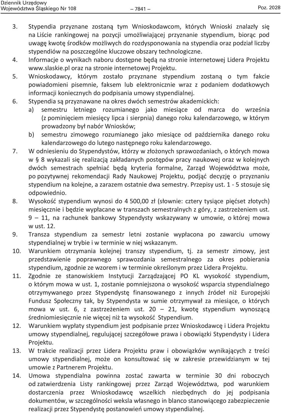 rozdysponowania na stypendia oraz podział liczby stypendiów na poszczególne kluczowe obszary technologiczne. 4. Informacje o wynikach naboru dostępne będą na stronie internetowej Lidera Projektu www.