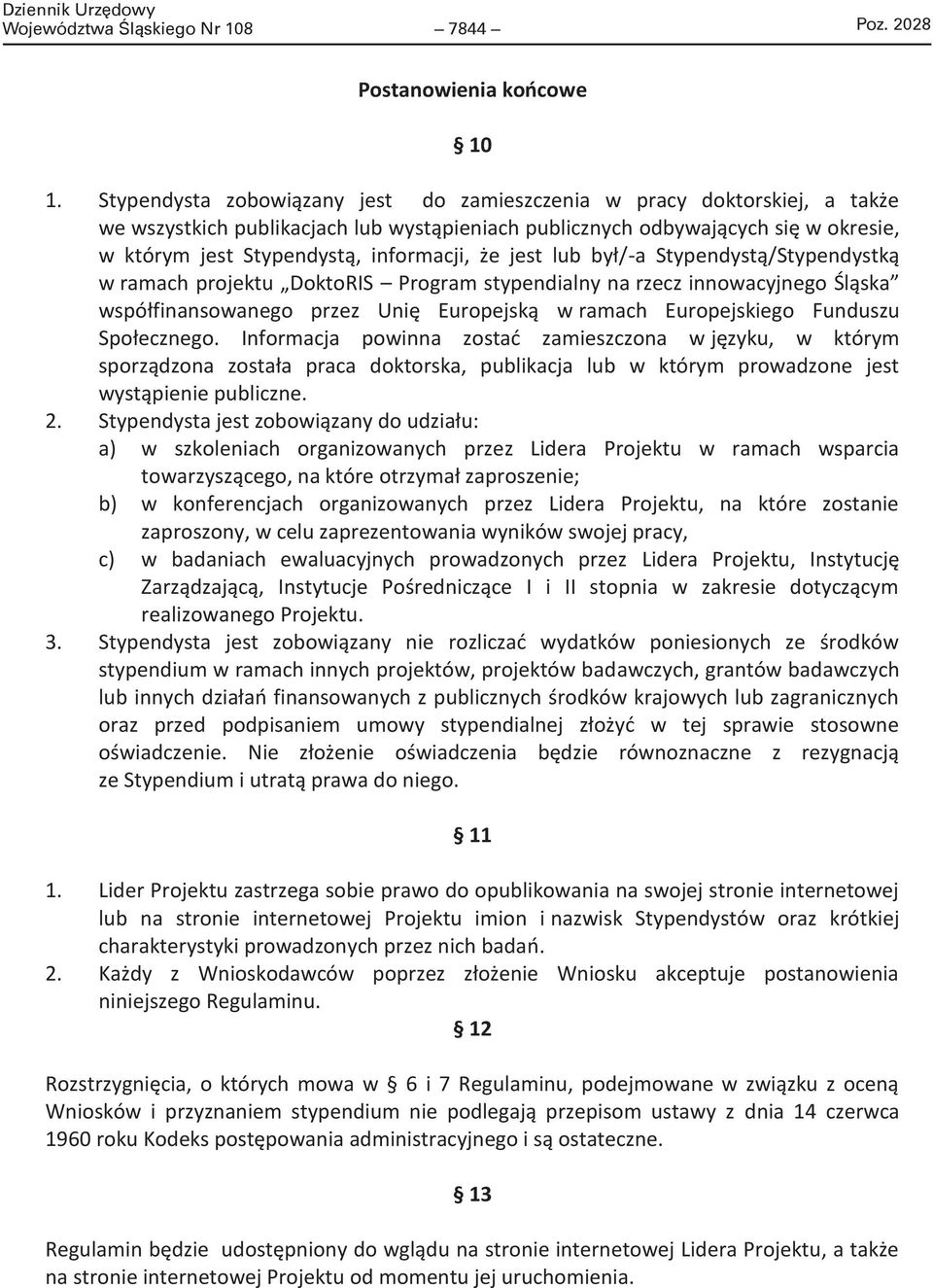 że jest lub był/-a Stypendystą/Stypendystką w ramach projektu DoktoRIS Program stypendialny na rzecz innowacyjnego Śląska współfinansowanego przez Unię Europejską w ramach Europejskiego Funduszu