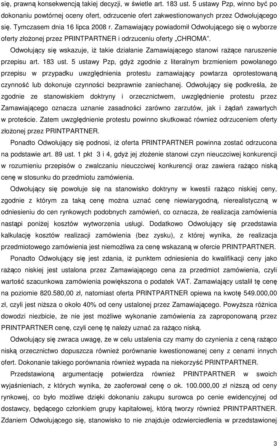 Odwołujący się wskazuje, iŝ takie działanie Zamawiającego stanowi raŝące naruszenie przepisu art. 183 ust.