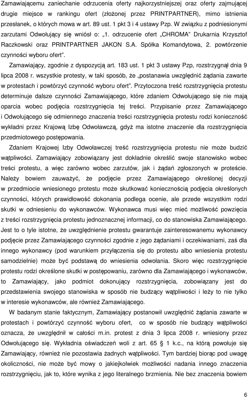 powtórzenie czynności wyboru ofert. Zamawiający, zgodnie z dyspozycją art. 183 ust. 1 pkt 3 ustawy Pzp, rozstrzygnął dnia 9 lipca 2008 r.