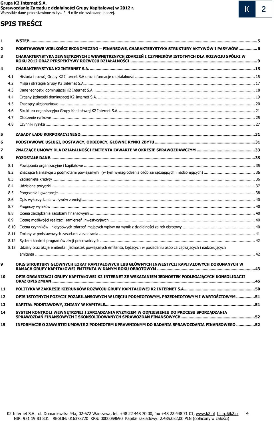 1 Historia i rozwój Grupy K2 Internet S.A oraz informacje o działalności... 15 4.2 Misja i strategia Grupy K2 Internet S.A.... 17 4.3 Dane jednostki dominującej K2 Internet S.A.... 18 4.