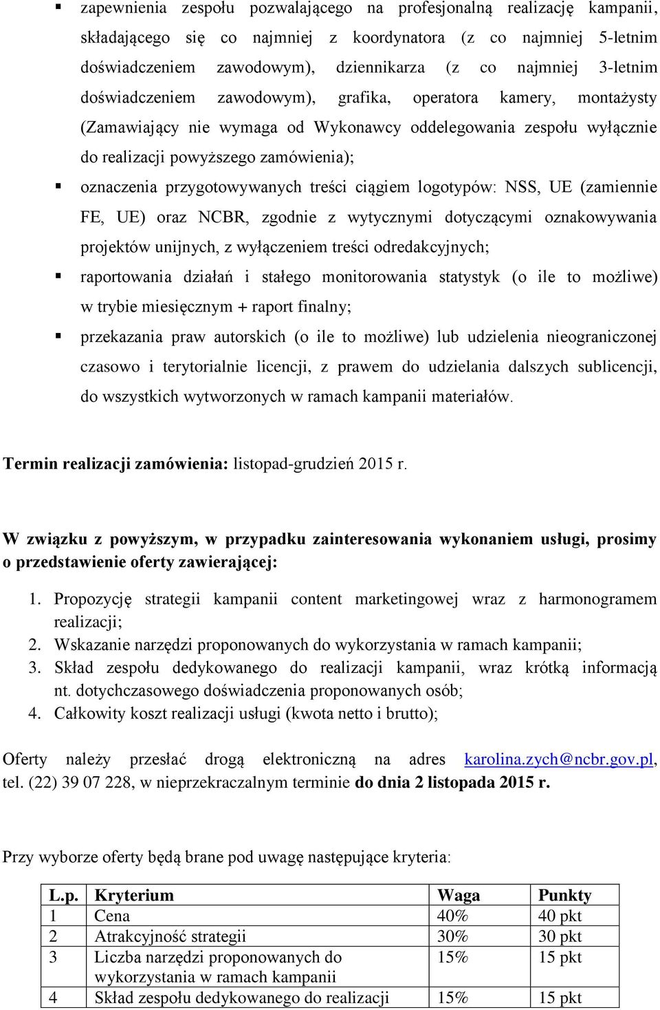 przygotowywanych treści ciągiem logotypów: NSS, UE (zamiennie FE, UE) oraz NCBR, zgodnie z wytycznymi dotyczącymi oznakowywania projektów unijnych, z wyłączeniem treści odredakcyjnych; raportowania