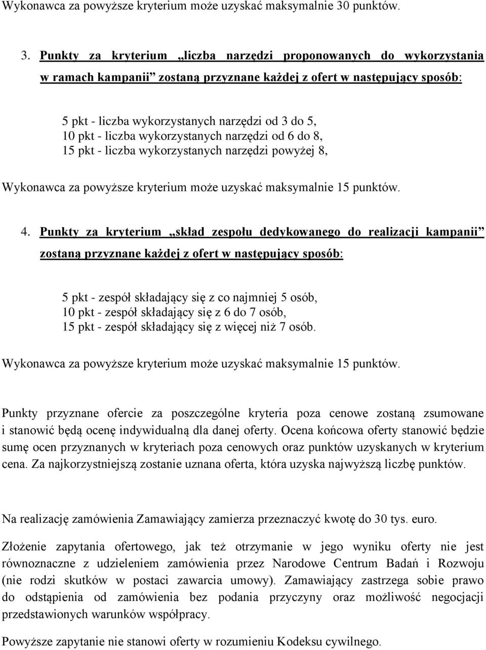 Punkty za kryterium liczba narzędzi proponowanych do wykorzystania w ramach kampanii zostaną przyznane każdej z ofert w następujący sposób: 5 pkt - liczba wykorzystanych narzędzi od 3 do 5, 10 pkt -