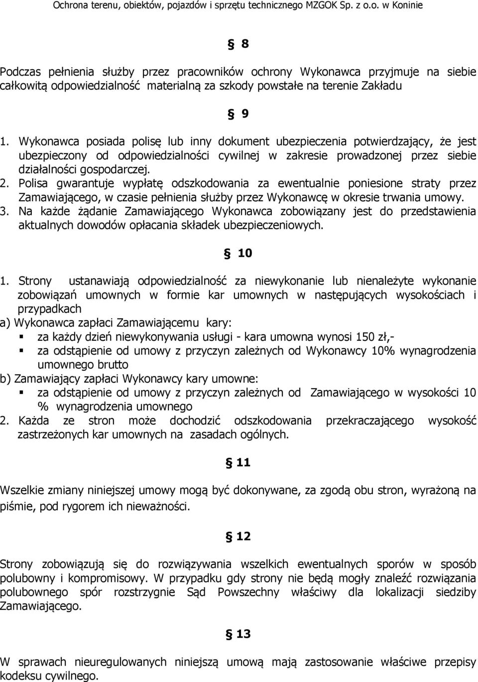 Polisa gwarantuje wypłatę odszkodowania za ewentualnie poniesione straty przez Zamawiającego, w czasie pełnienia służby przez Wykonawcę w okresie trwania umowy. 3.