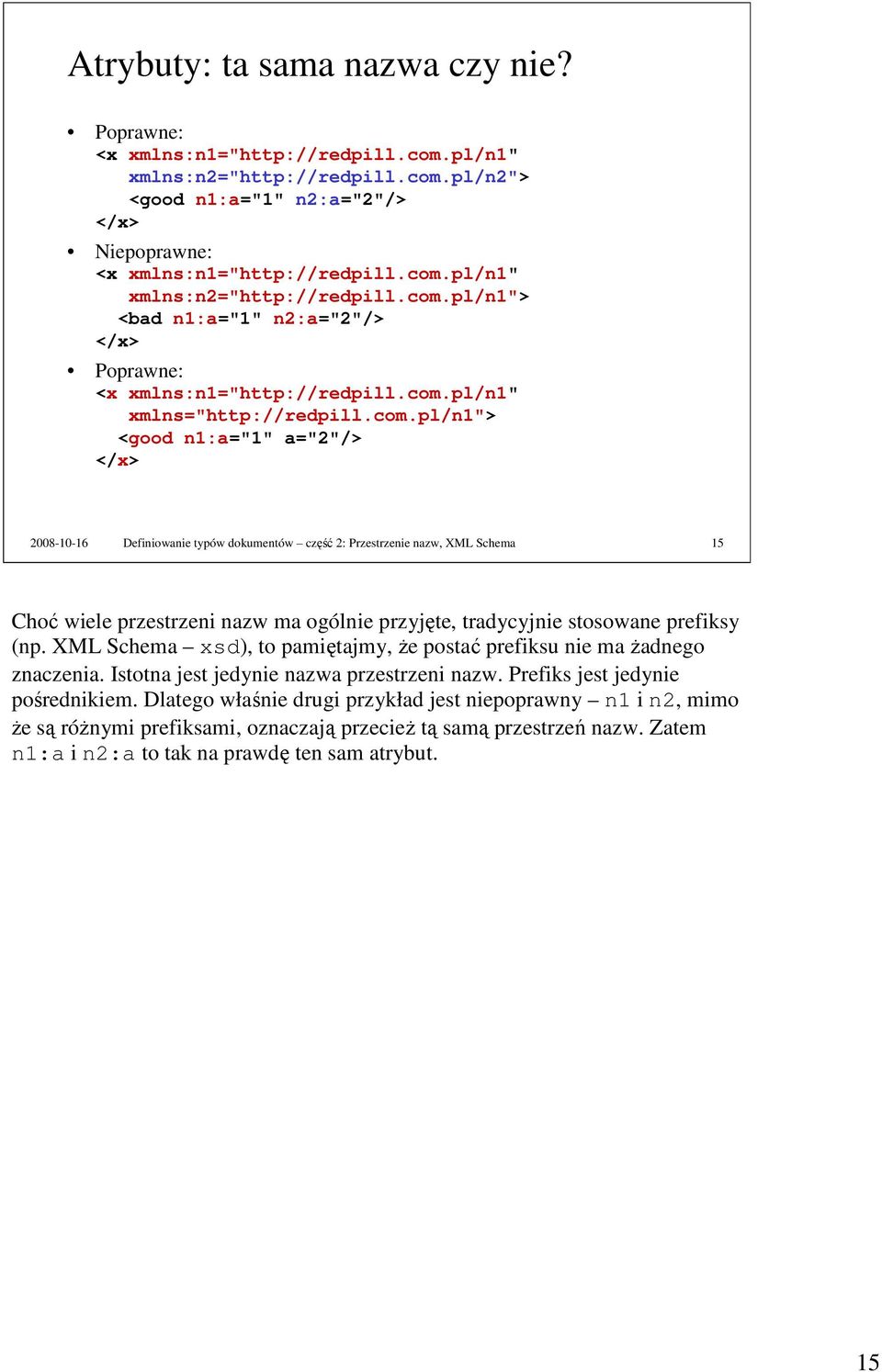 przyjęte, tradycyjnie stosowane prefiksy (np. XML Schema xsd), to pamiętajmy, Ŝe postać prefiksu nie ma Ŝadnego znaczenia. Istotna jest jedynie nazwa przestrzeni nazw.
