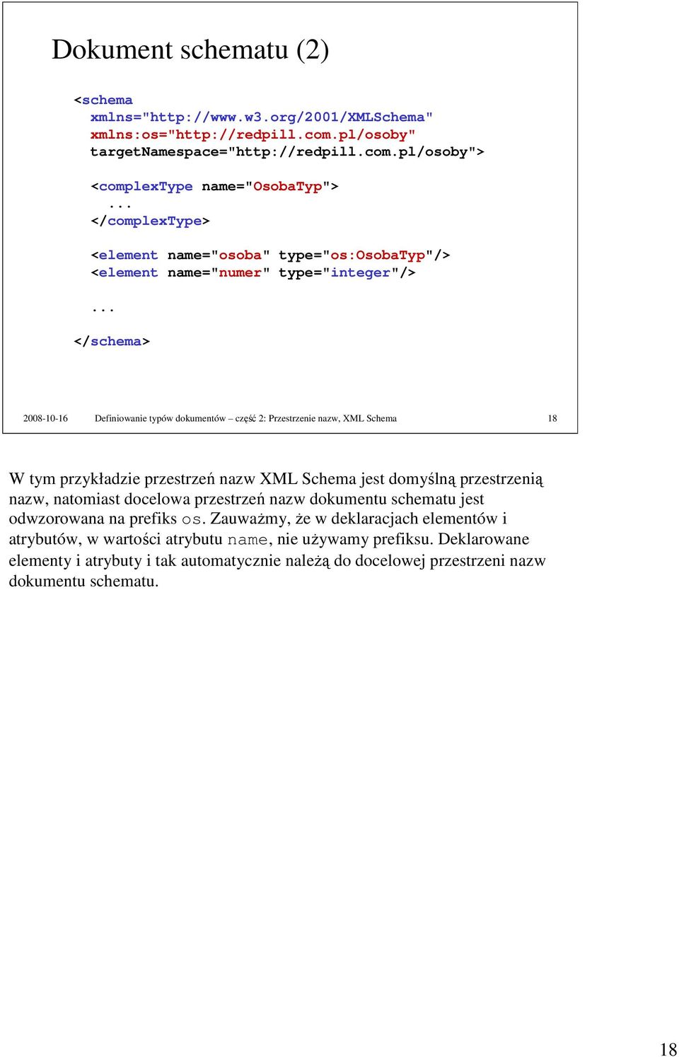 .. </schema> 2008-10-16 Definiowanie typów dokumentów część 2: Przestrzenie nazw, XML Schema 18 W tym przykładzie przestrzeń nazw XML Schema jest domyślną przestrzenią nazw, natomiast